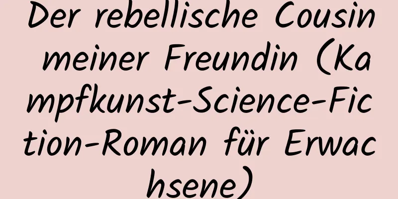 Der rebellische Cousin meiner Freundin (Kampfkunst-Science-Fiction-Roman für Erwachsene)