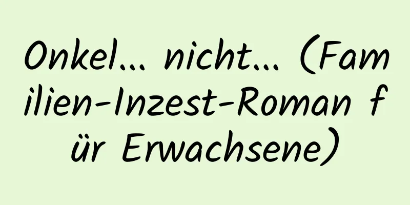 Onkel... nicht... (Familien-Inzest-Roman für Erwachsene)