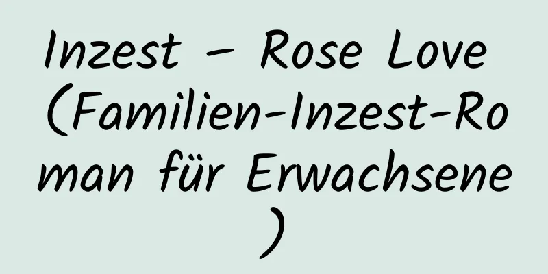 Inzest – Rose Love (Familien-Inzest-Roman für Erwachsene)