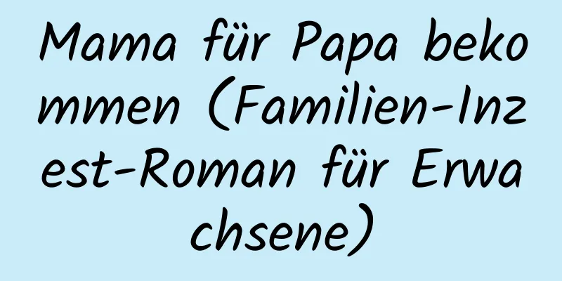 Mama für Papa bekommen (Familien-Inzest-Roman für Erwachsene)