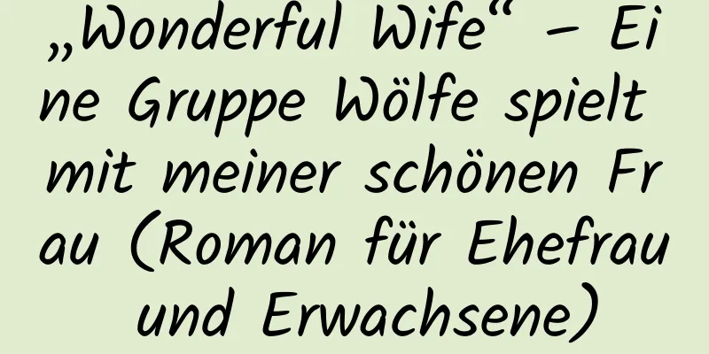 „Wonderful Wife“ – Eine Gruppe Wölfe spielt mit meiner schönen Frau (Roman für Ehefrau und Erwachsene)