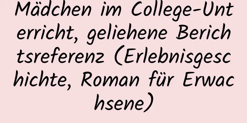 Mädchen im College-Unterricht, geliehene Berichtsreferenz (Erlebnisgeschichte, Roman für Erwachsene)