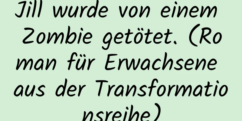 Jill wurde von einem Zombie getötet. (Roman für Erwachsene aus der Transformationsreihe)