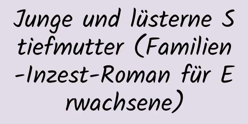 Junge und lüsterne Stiefmutter (Familien-Inzest-Roman für Erwachsene)