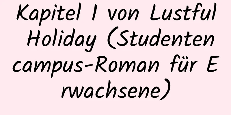 Kapitel 1 von Lustful Holiday (Studentencampus-Roman für Erwachsene)