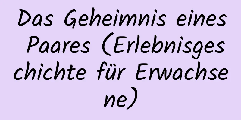 Das Geheimnis eines Paares (Erlebnisgeschichte für Erwachsene)