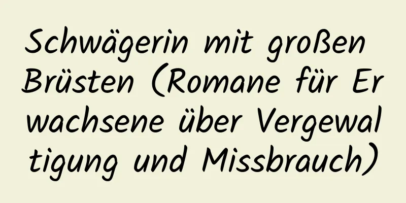 Schwägerin mit großen Brüsten (Romane für Erwachsene über Vergewaltigung und Missbrauch)