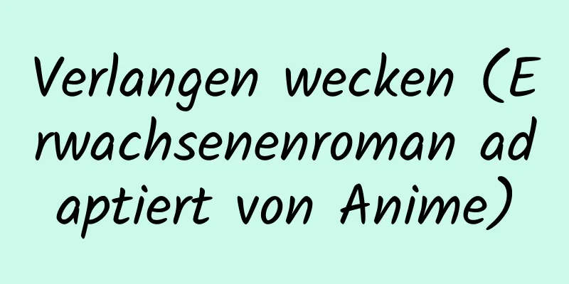 Verlangen wecken (Erwachsenenroman adaptiert von Anime)