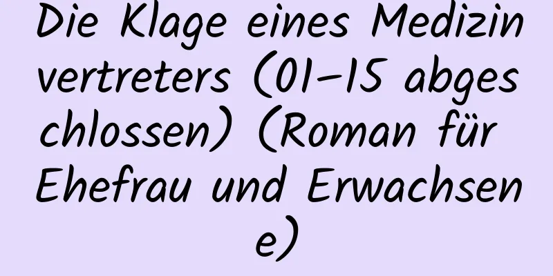 Die Klage eines Medizinvertreters (01–15 abgeschlossen) (Roman für Ehefrau und Erwachsene)