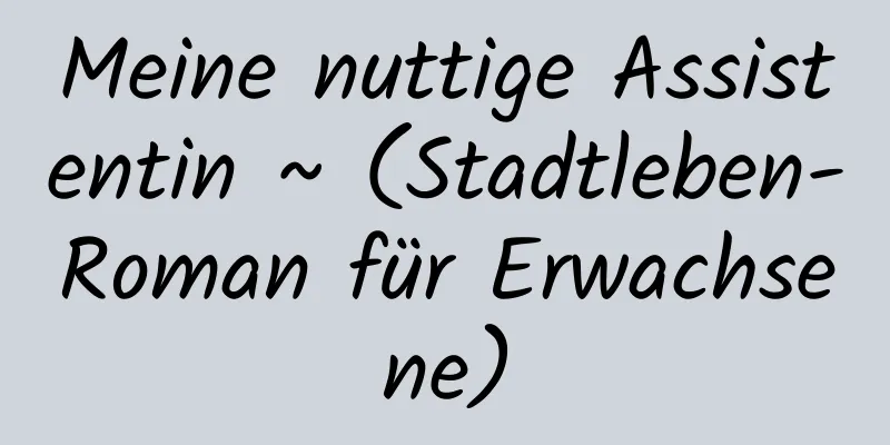 Meine nuttige Assistentin ~ (Stadtleben-Roman für Erwachsene)