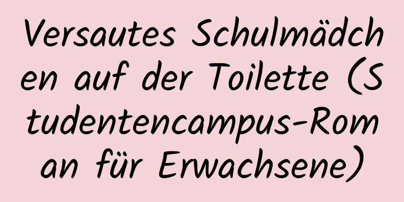 Versautes Schulmädchen auf der Toilette (Studentencampus-Roman für Erwachsene)