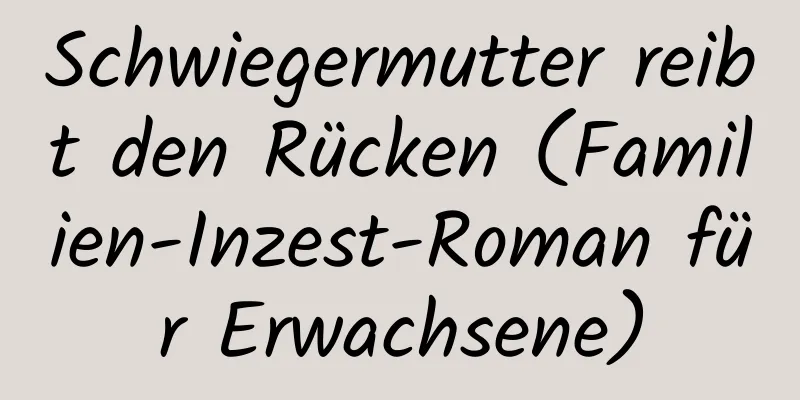 Schwiegermutter reibt den Rücken (Familien-Inzest-Roman für Erwachsene)