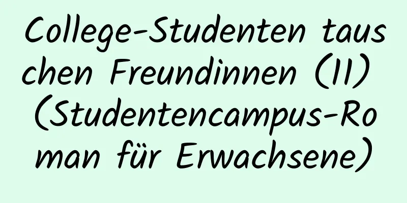 College-Studenten tauschen Freundinnen (11) (Studentencampus-Roman für Erwachsene)