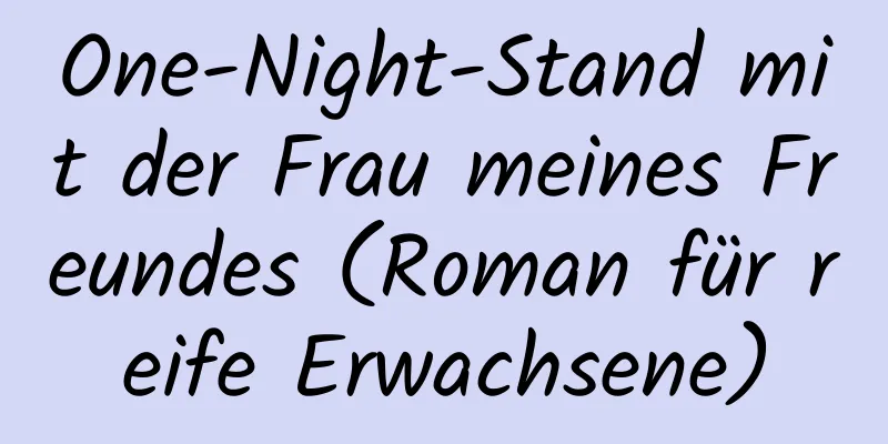 One-Night-Stand mit der Frau meines Freundes (Roman für reife Erwachsene)