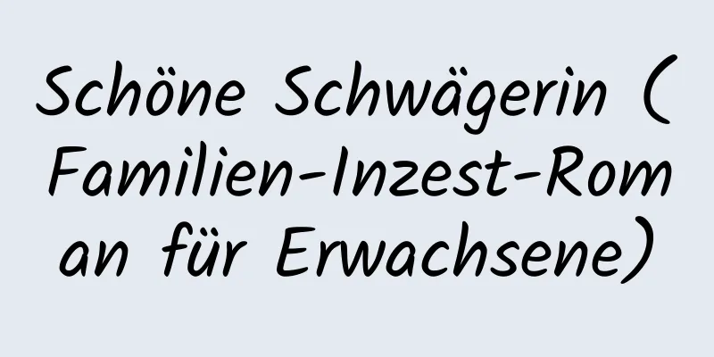 Schöne Schwägerin (Familien-Inzest-Roman für Erwachsene)