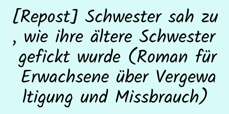 [Repost] Schwester sah zu, wie ihre ältere Schwester gefickt wurde (Roman für Erwachsene über Vergewaltigung und Missbrauch)