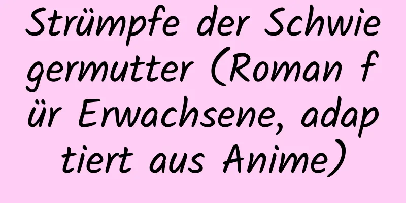 Strümpfe der Schwiegermutter (Roman für Erwachsene, adaptiert aus Anime)