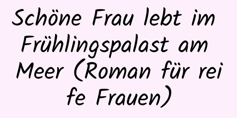 Schöne Frau lebt im Frühlingspalast am Meer (Roman für reife Frauen)