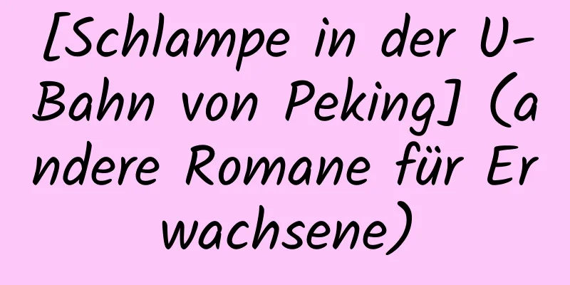 [Schlampe in der U-Bahn von Peking] (andere Romane für Erwachsene)