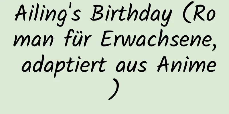 Ailing's Birthday (Roman für Erwachsene, adaptiert aus Anime)