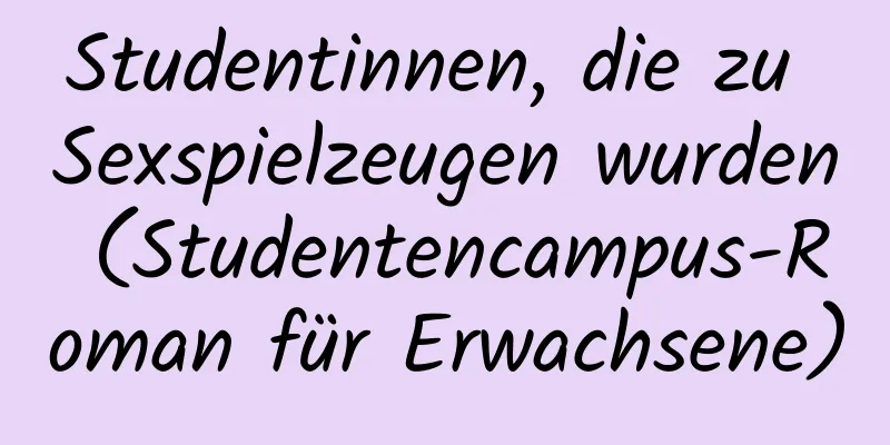 Studentinnen, die zu Sexspielzeugen wurden (Studentencampus-Roman für Erwachsene)