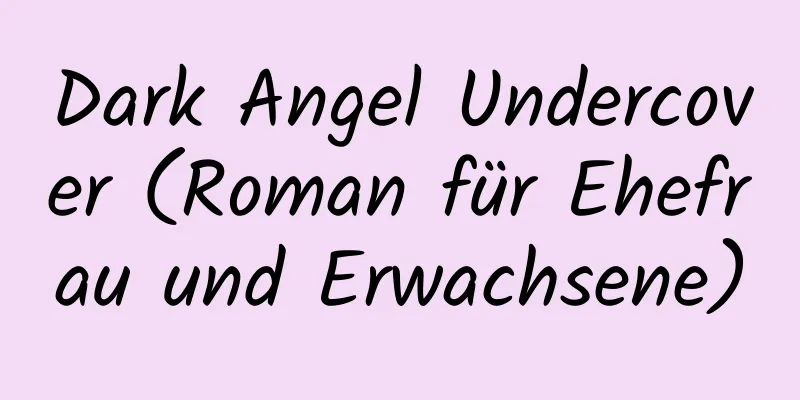 Dark Angel Undercover (Roman für Ehefrau und Erwachsene)