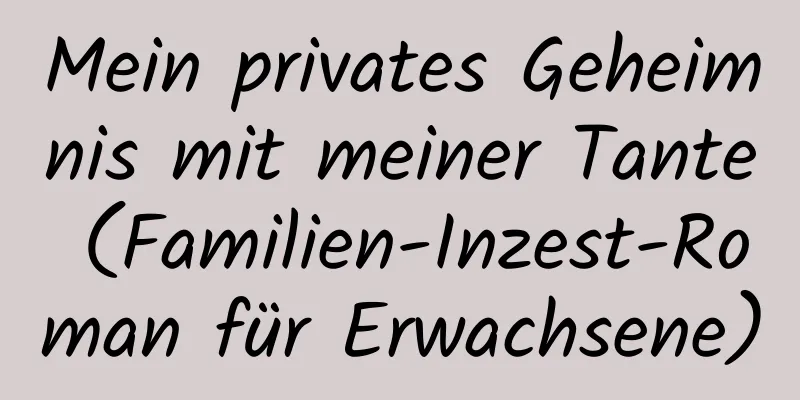 Mein privates Geheimnis mit meiner Tante (Familien-Inzest-Roman für Erwachsene)