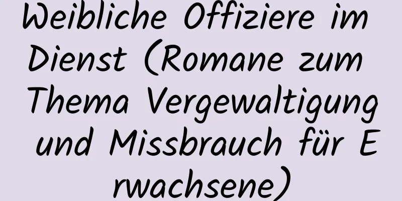 Weibliche Offiziere im Dienst (Romane zum Thema Vergewaltigung und Missbrauch für Erwachsene)