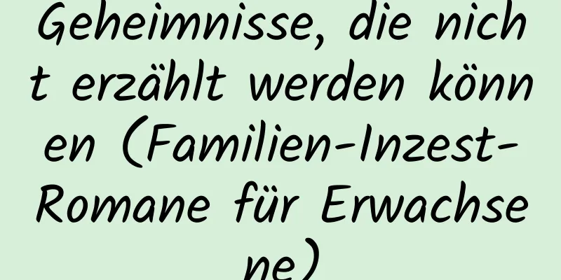 Geheimnisse, die nicht erzählt werden können (Familien-Inzest-Romane für Erwachsene)