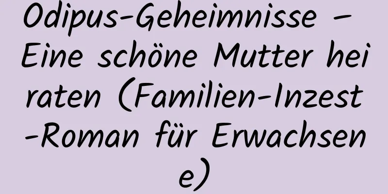 Ödipus-Geheimnisse – Eine schöne Mutter heiraten (Familien-Inzest-Roman für Erwachsene)