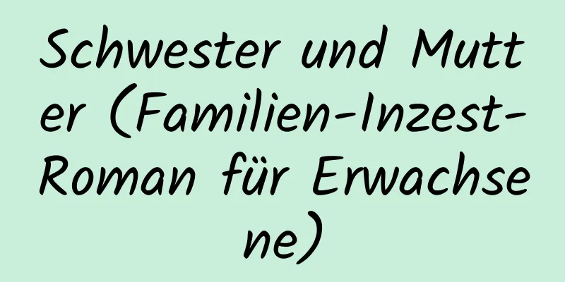 Schwester und Mutter (Familien-Inzest-Roman für Erwachsene)