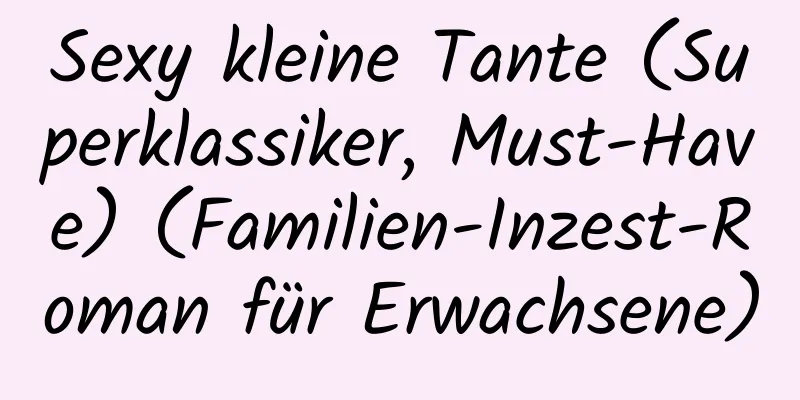 Sexy kleine Tante (Superklassiker, Must-Have) (Familien-Inzest-Roman für Erwachsene)