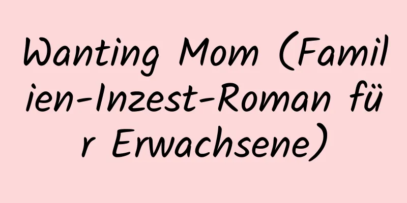 Wanting Mom (Familien-Inzest-Roman für Erwachsene)