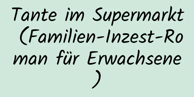 Tante im Supermarkt (Familien-Inzest-Roman für Erwachsene)