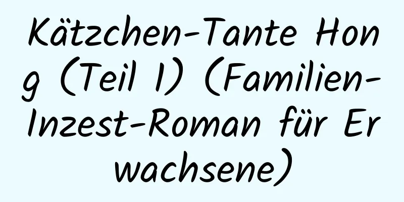 Kätzchen-Tante Hong (Teil 1) (Familien-Inzest-Roman für Erwachsene)