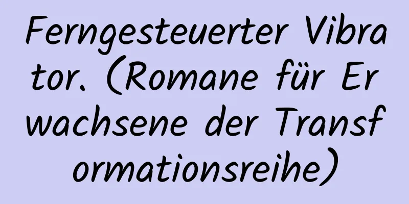 Ferngesteuerter Vibrator. (Romane für Erwachsene der Transformationsreihe)