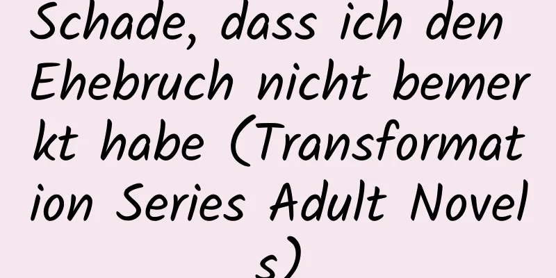 Schade, dass ich den Ehebruch nicht bemerkt habe (Transformation Series Adult Novels)