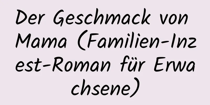 Der Geschmack von Mama (Familien-Inzest-Roman für Erwachsene)