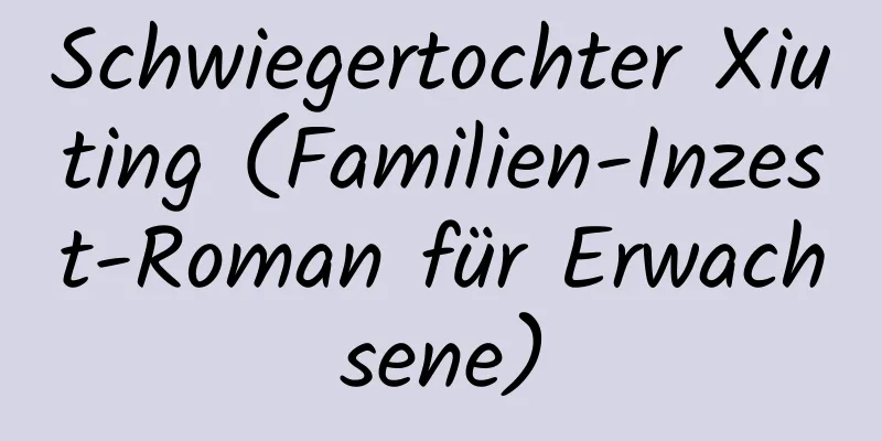 Schwiegertochter Xiuting (Familien-Inzest-Roman für Erwachsene)