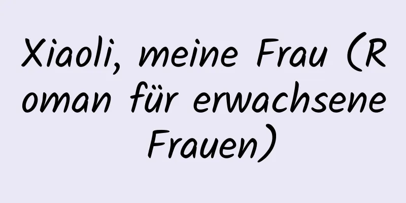 Xiaoli, meine Frau (Roman für erwachsene Frauen)