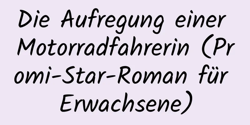 Die Aufregung einer Motorradfahrerin (Promi-Star-Roman für Erwachsene)