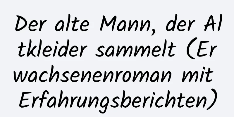 Der alte Mann, der Altkleider sammelt (Erwachsenenroman mit Erfahrungsberichten)