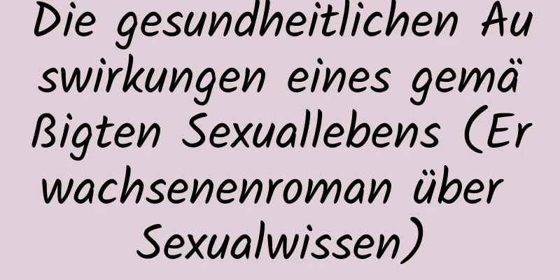 Die gesundheitlichen Auswirkungen eines gemäßigten Sexuallebens (Erwachsenenroman über Sexualwissen)