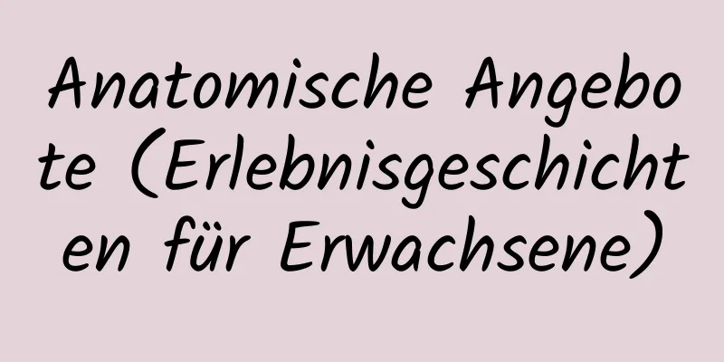 Anatomische Angebote (Erlebnisgeschichten für Erwachsene)