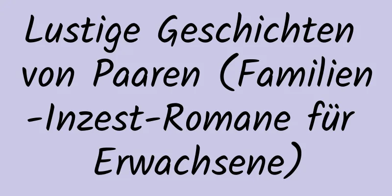 Lustige Geschichten von Paaren (Familien-Inzest-Romane für Erwachsene)