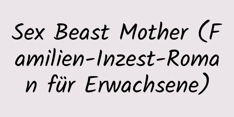 Sex Beast Mother (Familien-Inzest-Roman für Erwachsene)