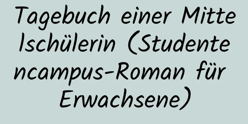 Tagebuch einer Mittelschülerin (Studentencampus-Roman für Erwachsene)