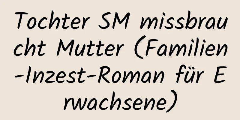 Tochter SM missbraucht Mutter (Familien-Inzest-Roman für Erwachsene)