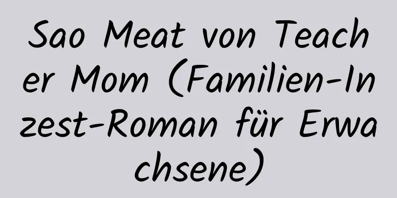 Sao Meat von Teacher Mom (Familien-Inzest-Roman für Erwachsene)