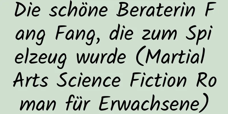 Die schöne Beraterin Fang Fang, die zum Spielzeug wurde (Martial Arts Science Fiction Roman für Erwachsene)